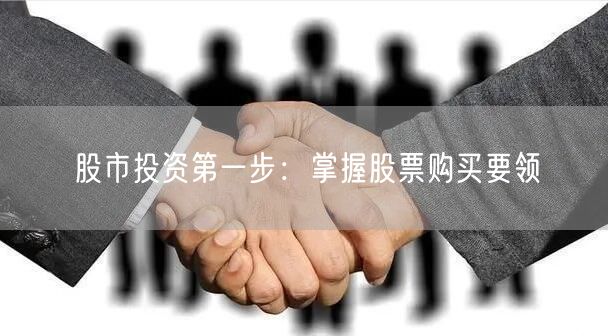 股市投资第一步：掌握股票购买要领