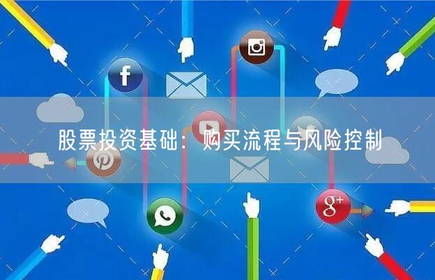 股票投资基础：购买流程与风险控制