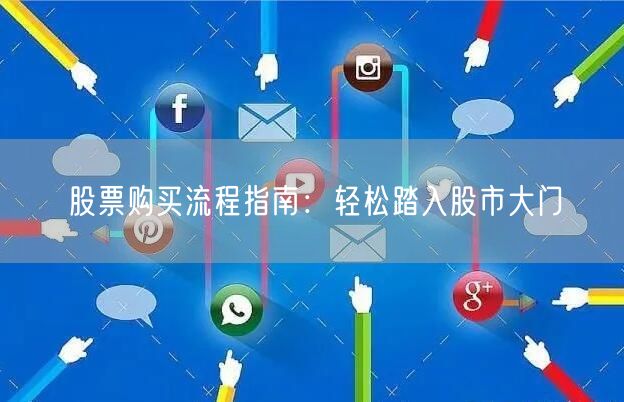 股票购买流程指南：轻松踏入股市大门