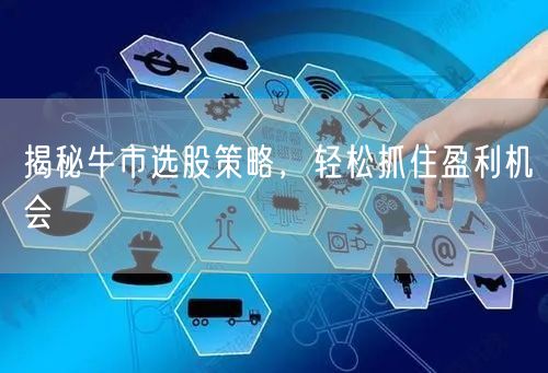 揭秘牛市选股策略，轻松抓住盈利机会