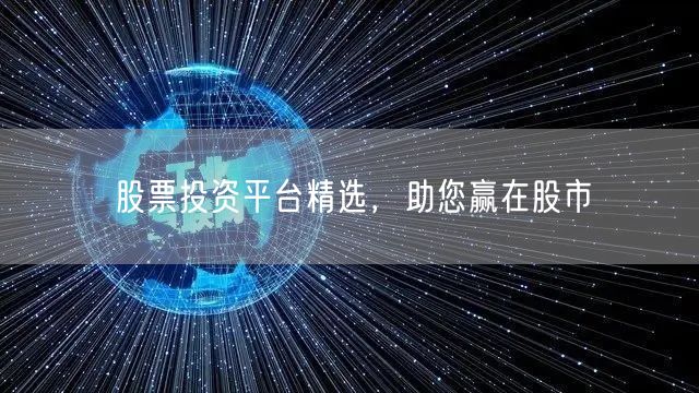 股票投资平台精选，助您赢在股市