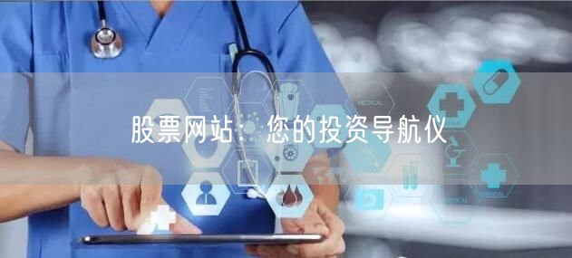 股票网站：您的投资导航仪