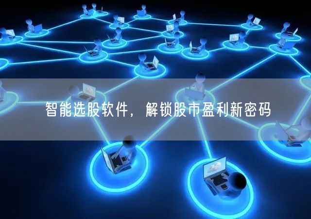 智能选股软件，解锁股市盈利新密码