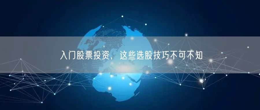 入门股票投资，这些选股技巧不可不知