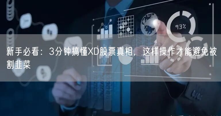 新手必看：3分钟搞懂XD股票真相，这样操作才能避免被割韭菜