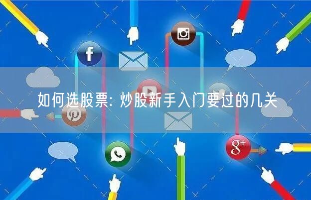 如何选股票: 炒股新手入门要过的几关