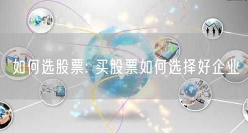 如何选股票: 买股票如何选择好企业