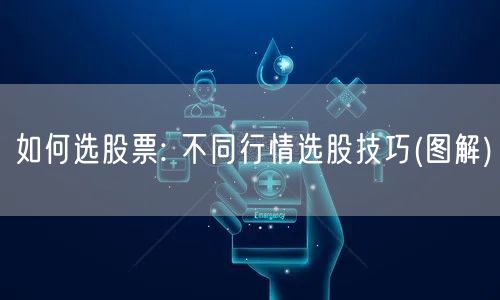 如何选股票: 不同行情选股技巧(图解)
