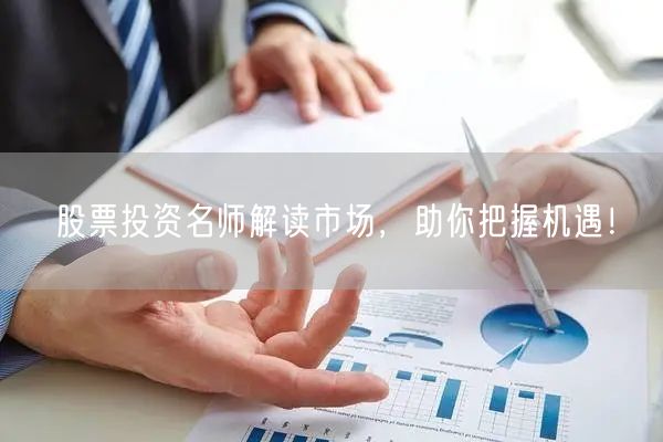 股票投资名师解读市场，助你把握机遇！