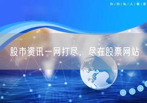 股市资讯一网打尽，尽在股票网站