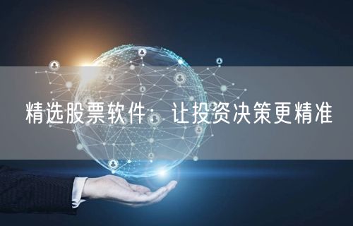 精选股票软件：让投资决策更精准