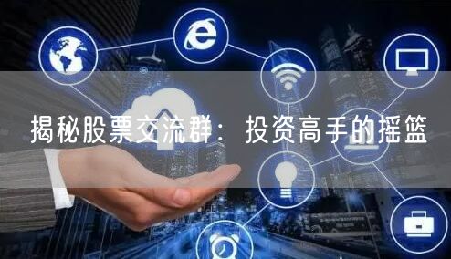 揭秘股票交流群：投资高手的摇篮