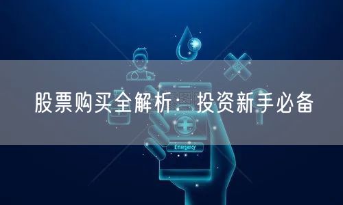 股票购买全解析：投资新手必备