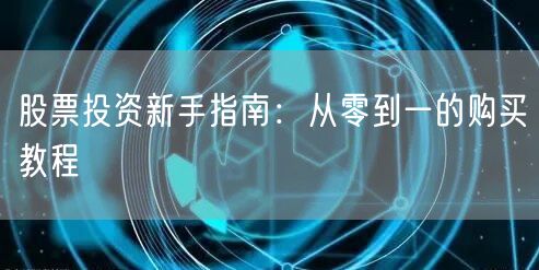 股票投资新手指南：从零到一的购买教程