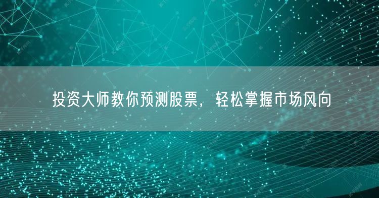 投资大师教你预测股票，轻松掌握市场风向