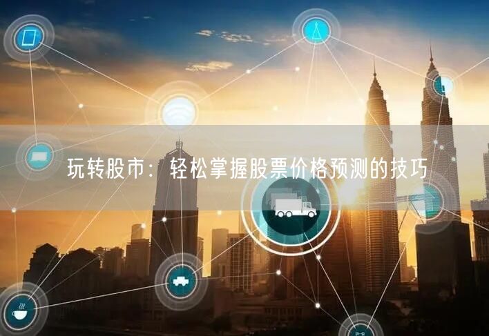 玩转股市：轻松掌握股票价格预测的技巧