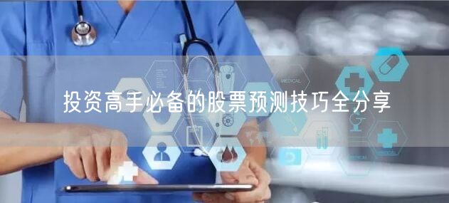 投资高手必备的股票预测技巧全分享