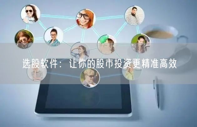 选股软件：让你的股市投资更精准高效
