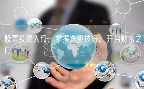 股票投资入门：掌握选股技巧，开启财富之门