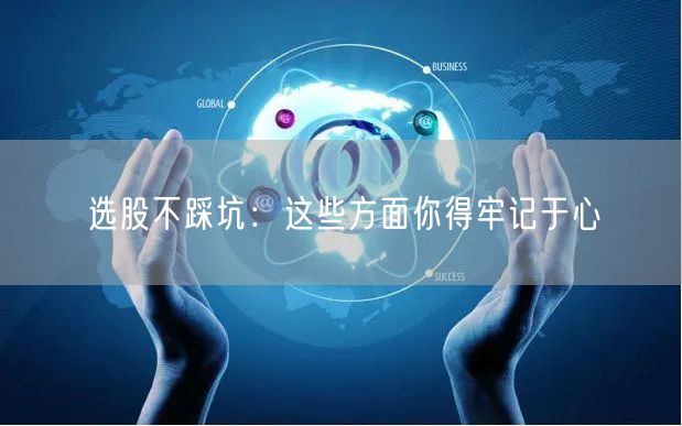 选股不踩坑：这些方面你得牢记于心