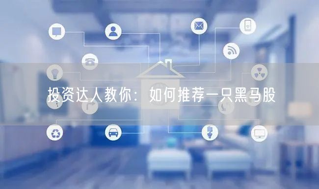 投资达人教你：如何推荐一只黑马股