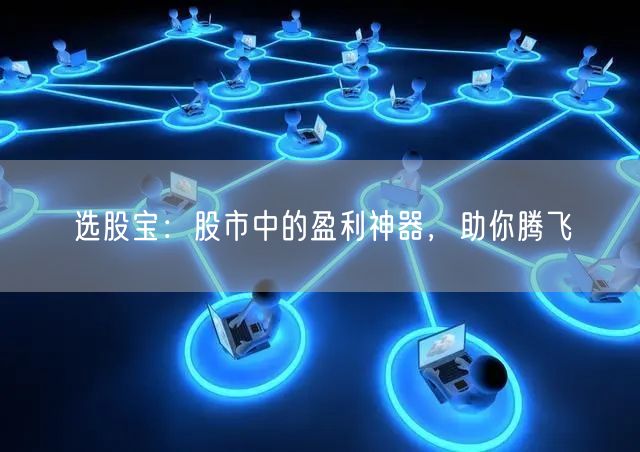 选股宝：股市中的盈利神器，助你腾飞