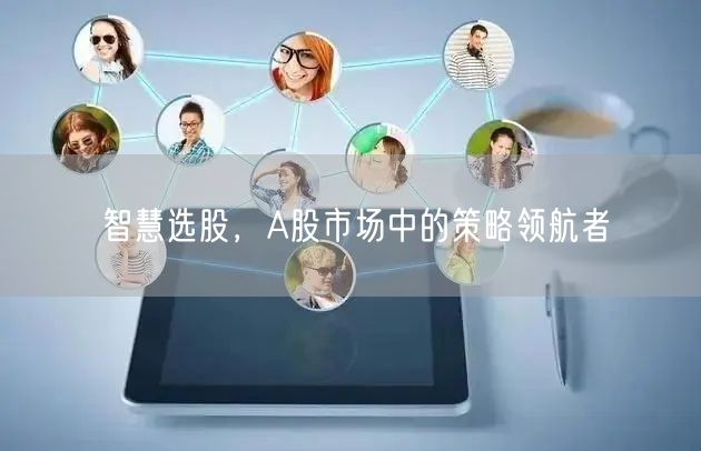 智慧选股，A股市场中的策略领航者