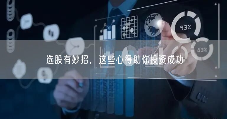 选股有妙招，这些心得助你投资成功