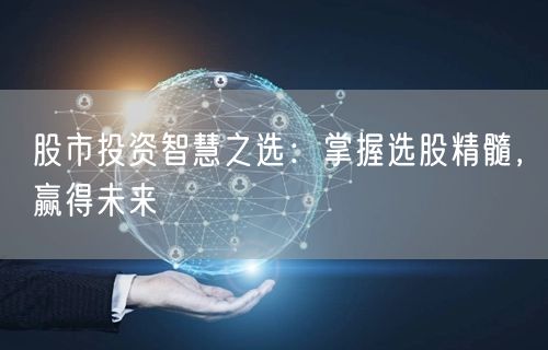 股市投资智慧之选：掌握选股精髓，赢得未来