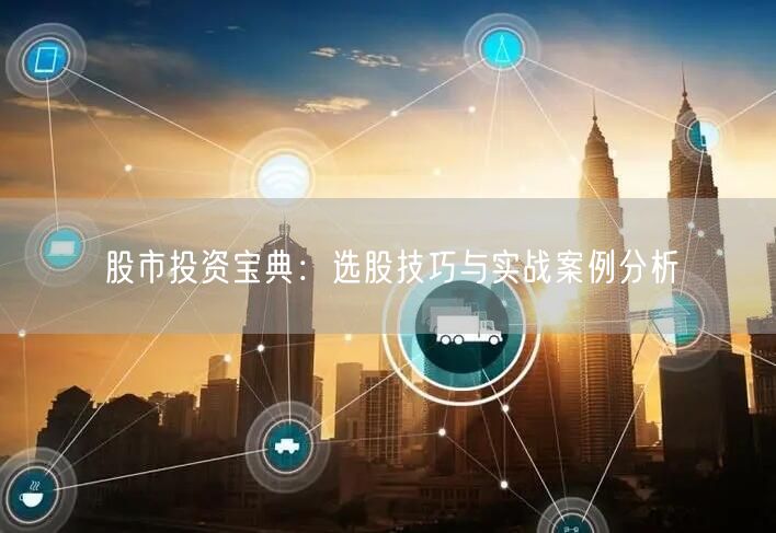 股市投资宝典：选股技巧与实战案例分析