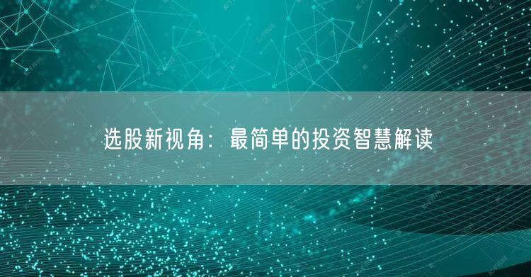选股新视角：最简单的投资智慧解读