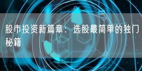 股市投资新篇章：选股最简单的独门秘籍