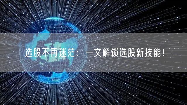 选股不再迷茫：一文解锁选股新技能！