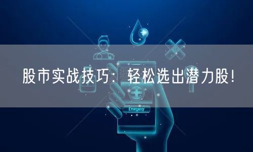股市实战技巧：轻松选出潜力股！