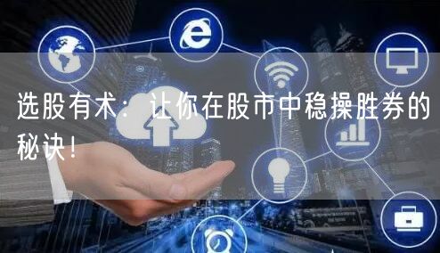 选股有术：让你在股市中稳操胜券的秘诀！
