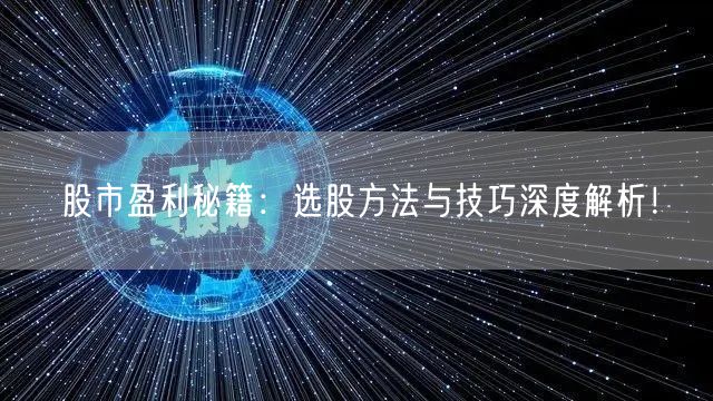 股市盈利秘籍：选股方法与技巧深度解析！