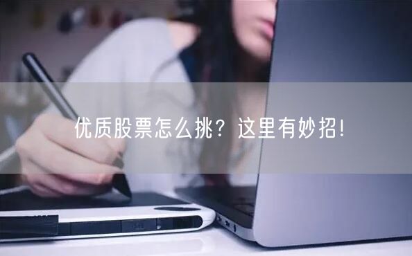 优质股票怎么挑？这里有妙招！