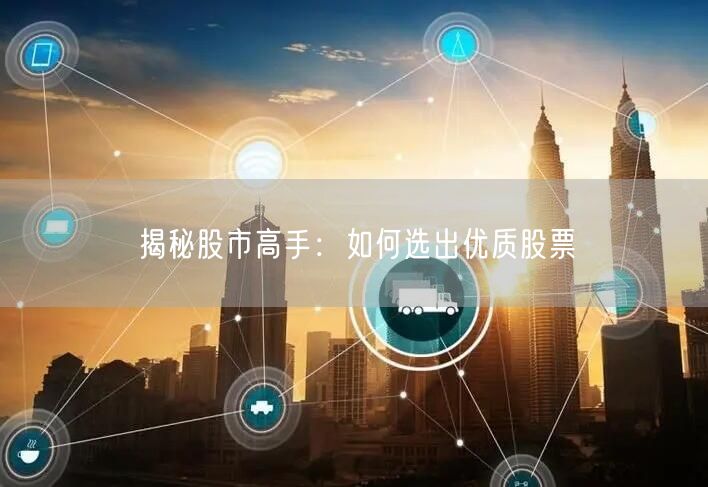 揭秘股市高手：如何选出优质股票
