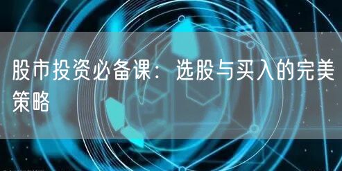 股市投资必备课：选股与买入的完美策略