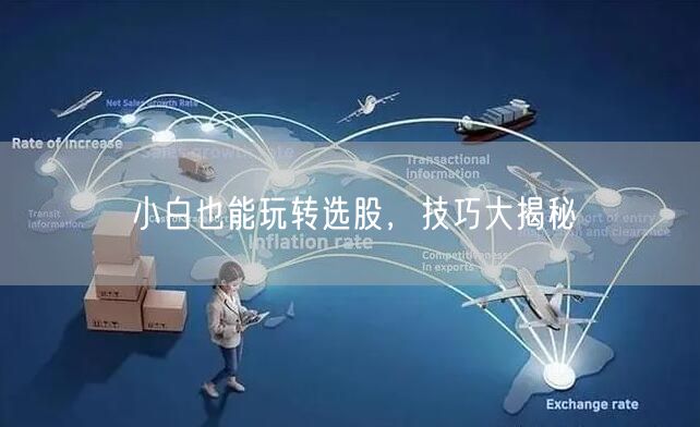 小白也能玩转选股，技巧大揭秘