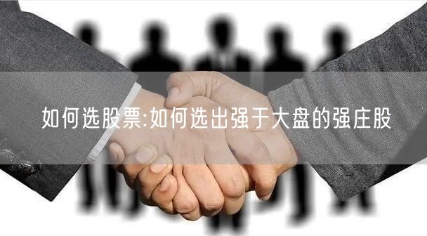 如何选股票:如何选出强于大盘的强庄股