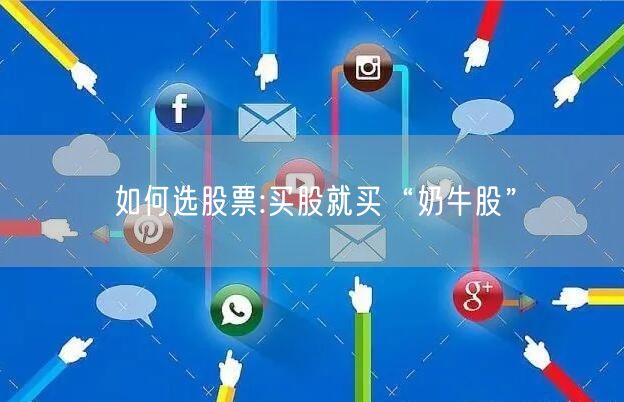 如何选股票:买股就买“奶牛股”