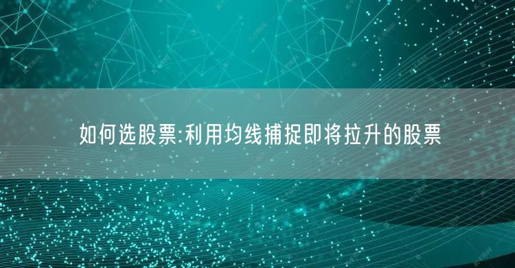 如何选股票:利用均线捕捉即将拉升的股票